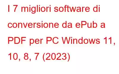 I 7 migliori software di conversione da ePub a PDF per PC Windows 11, 10, 8, 7 (2023)