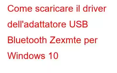 Come scaricare il driver dell'adattatore USB Bluetooth Zexmte per Windows 10