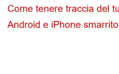 Come tenere traccia del tuo Android e iPhone smarrito