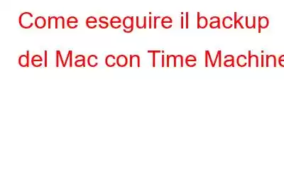 Come eseguire il backup del Mac con Time Machine