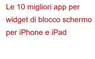 Le 10 migliori app per widget di blocco schermo per iPhone e iPad