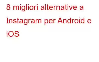 8 migliori alternative a Instagram per Android e iOS