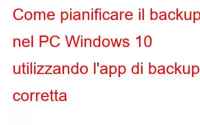 Come pianificare il backup nel PC Windows 10 utilizzando l'app di backup corretta