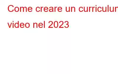 Come creare un curriculum video nel 2023