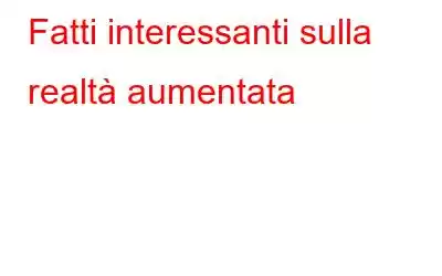 Fatti interessanti sulla realtà aumentata