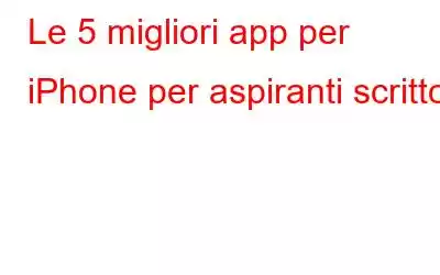 Le 5 migliori app per iPhone per aspiranti scrittori