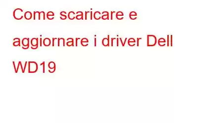 Come scaricare e aggiornare i driver Dell WD19