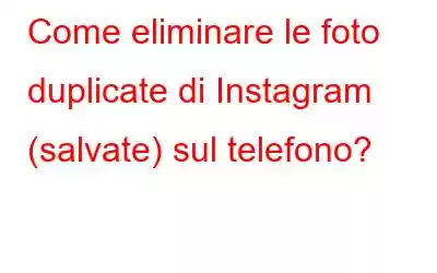 Come eliminare le foto duplicate di Instagram (salvate) sul telefono?