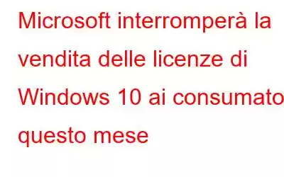 Microsoft interromperà la vendita delle licenze di Windows 10 ai consumatori questo mese