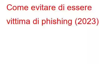 Come evitare di essere vittima di phishing (2023)