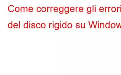 Come correggere gli errori del disco rigido su Windows