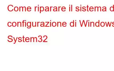 Come riparare il sistema di configurazione di Windows System32