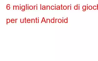 6 migliori lanciatori di giochi per utenti Android