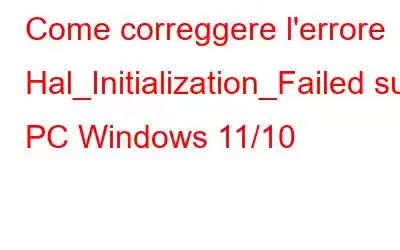 Come correggere l'errore Hal_Initialization_Failed su PC Windows 11/10