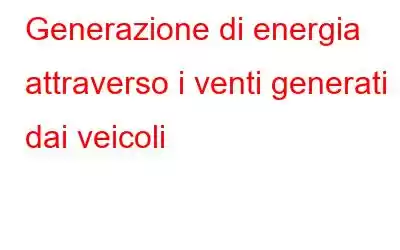 Generazione di energia attraverso i venti generati dai veicoli