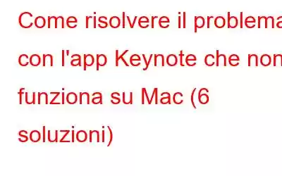 Come risolvere il problema con l'app Keynote che non funziona su Mac (6 soluzioni)