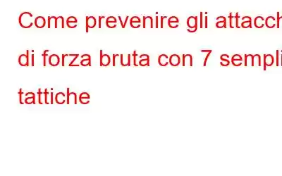 Come prevenire gli attacchi di forza bruta con 7 semplici tattiche