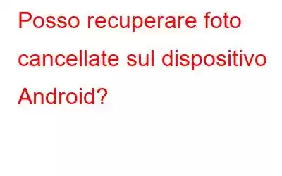 Posso recuperare foto cancellate sul dispositivo Android?