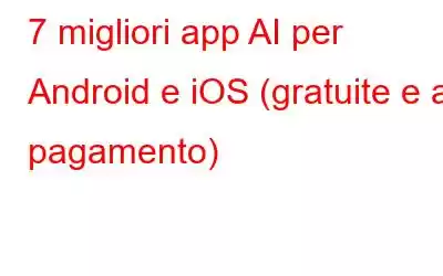 7 migliori app AI per Android e iOS (gratuite e a pagamento)