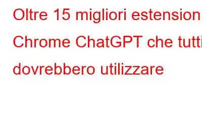 Oltre 15 migliori estensioni Chrome ChatGPT che tutti dovrebbero utilizzare