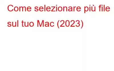 Come selezionare più file sul tuo Mac (2023)