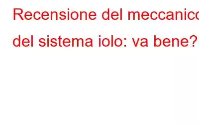 Recensione del meccanico del sistema iolo: va bene?