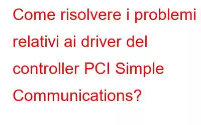 Come risolvere i problemi relativi ai driver del controller PCI Simple Communications?