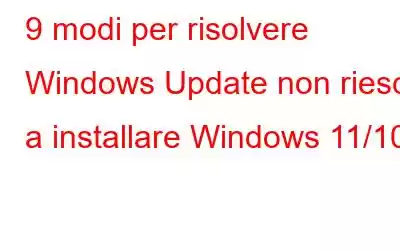 9 modi per risolvere Windows Update non riesce a installare Windows 11/10