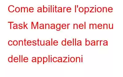 Come abilitare l'opzione Task Manager nel menu contestuale della barra delle applicazioni