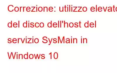 Correzione: utilizzo elevato del disco dell'host del servizio SysMain in Windows 10