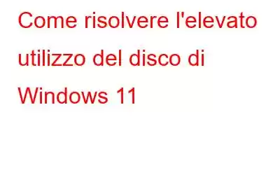 Come risolvere l'elevato utilizzo del disco di Windows 11