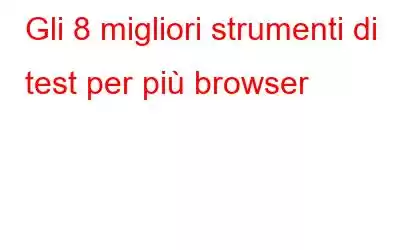 Gli 8 migliori strumenti di test per più browser