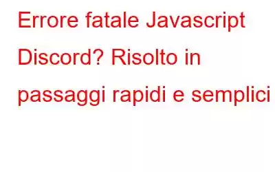 Errore fatale Javascript Discord? Risolto in passaggi rapidi e semplici