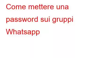 Come mettere una password sui gruppi Whatsapp