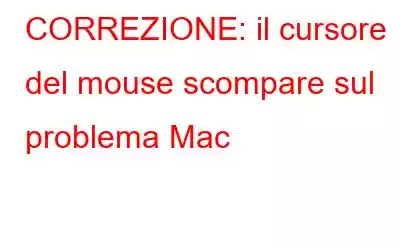 CORREZIONE: il cursore del mouse scompare sul problema Mac