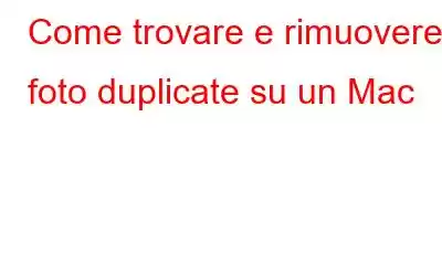 Come trovare e rimuovere foto duplicate su un Mac