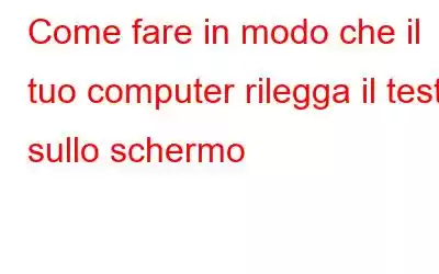 Come fare in modo che il tuo computer rilegga il testo sullo schermo