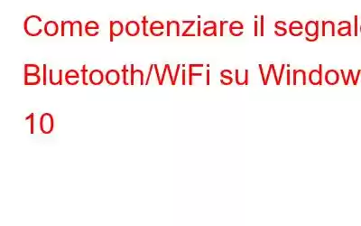 Come potenziare il segnale Bluetooth/WiFi su Windows 10