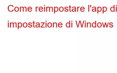 Come reimpostare l'app di impostazione di Windows 11