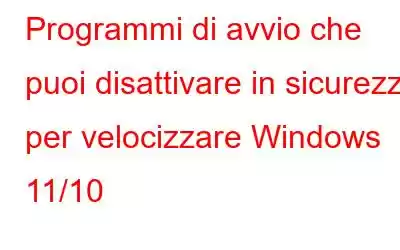 Programmi di avvio che puoi disattivare in sicurezza per velocizzare Windows 11/10