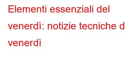 Elementi essenziali del venerdì: notizie tecniche del venerdì