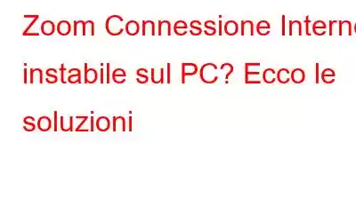 Zoom Connessione Internet instabile sul PC? Ecco le soluzioni