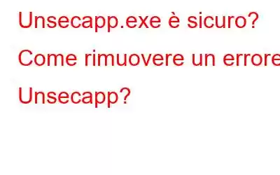 Unsecapp.exe è sicuro? Come rimuovere un errore Unsecapp?