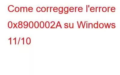 Come correggere l'errore 0x8900002A su Windows 11/10