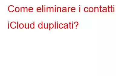 Come eliminare i contatti iCloud duplicati?