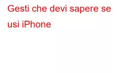 Gesti che devi sapere se usi iPhone