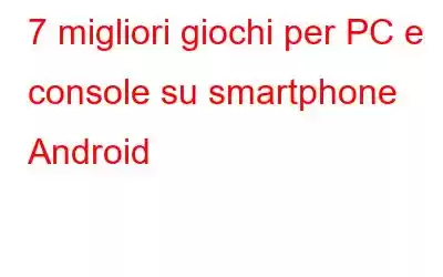 7 migliori giochi per PC e console su smartphone Android