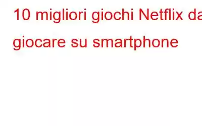 10 migliori giochi Netflix da giocare su smartphone