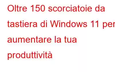 Oltre 150 scorciatoie da tastiera di Windows 11 per aumentare la tua produttività