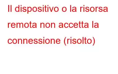 Il dispositivo o la risorsa remota non accetta la connessione (risolto)